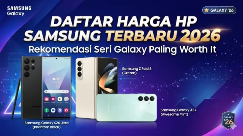 Harga HP Samsung 2026 Bocor! Ini Dia Seri Galaxy Paling Layak Dibeli